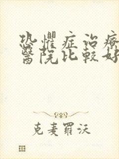 恐惧症治疗哪个医院比较好