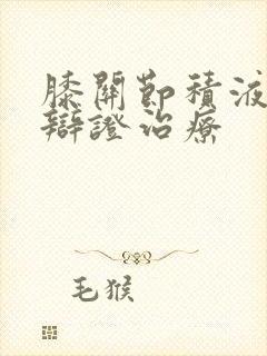 膝关节积液中医辩证治疗