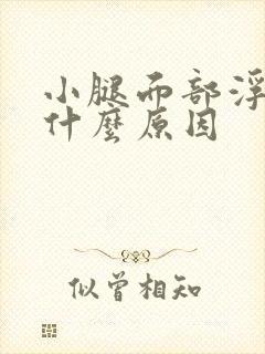 小腿面部浮肿是什么原因