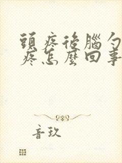 头疼后脑勺左边疼怎么回事