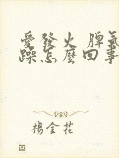 爱发火 脾气暴躁怎么回事