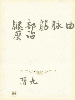 腿部筋脉曲张怎么治