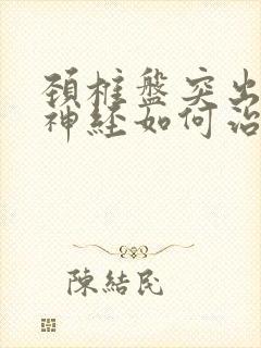 颈椎盘突出压迫神经如何治疗