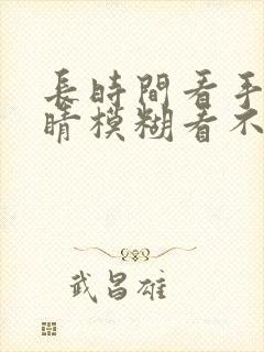 长时间看手机眼睛模糊看不清是怎么回事