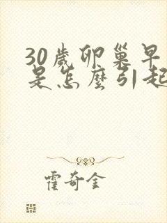 30岁卵巢早衰是怎么引起的