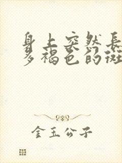 身上突然长了很多褐色的斑点