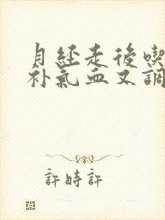 月经走后吃什么补气血又调理