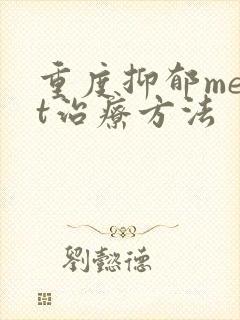 重度抑郁mect治疗方法