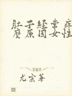 肚子经常疼是什么原因女性