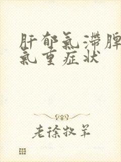 肝郁气滞脾虚湿气重症状