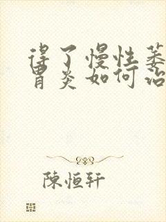 得了慢性萎缩性胃炎如何治疗好