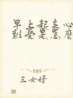 早上起来心口窝难受是怎么回事