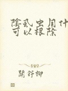 阴虱虫用什么要可以根除封面