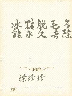 冰点脱毛多少次能永久去除吗
