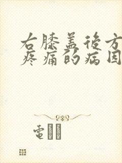 右膝盖后方腿窝疼痛的病因分析