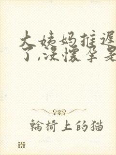 大姨妈推迟9天了,没怀孕是什么原因