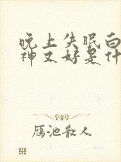 晚上失眠白天精神又好是什么原因
