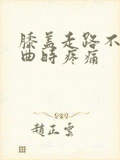 膝盖走路不疼弯曲时疼痛封面