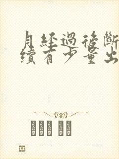 月经过后断断续续有少量出血