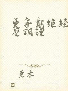 更年期绝经后怎么调理