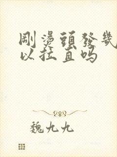 刚烫头发几天可以拉直吗