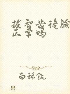 拔智齿后脸肿了正常吗
