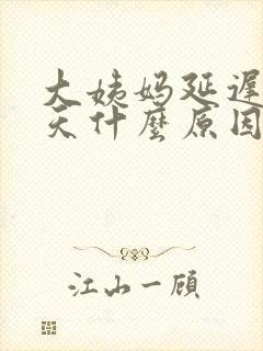 大姨妈延迟20天什么原因