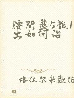腰间盘5骶1突出如何治