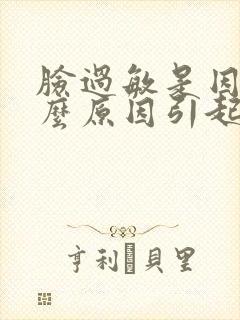 脸过敏是因为什么原因引起的封面