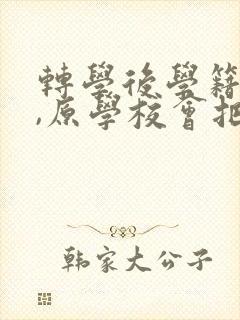 转学后学籍没转,原学校会把学籍消掉吗