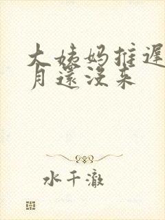 大姨妈推迟1个月还没来