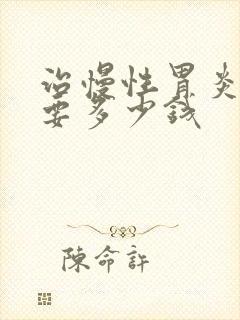 治慢性胃炎大概要多少钱封面