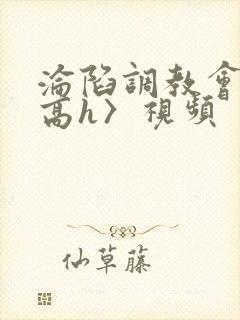 沦陷调教会所〈高h〉视频封面