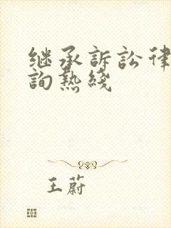 继承诉讼律师咨询热线