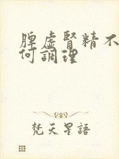 脾虚肾精不足如何调理