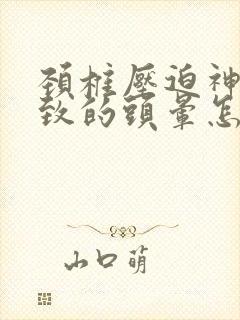 颈椎压迫神经导致的头晕怎么办