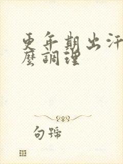 更年期出汗急怎么调理