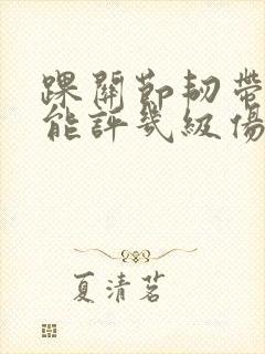 踝关节韧带断裂能评几级伤残