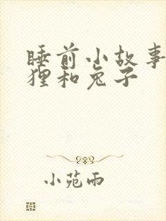 睡前小故事小狐狸和兔子