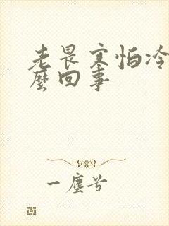 老畏寒怕冷是怎么回事