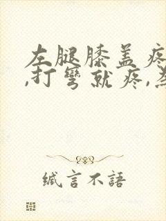 左腿膝盖疼痛,,打弯就疼,为什么