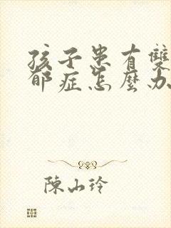 孩子患有双向忧郁症怎么办