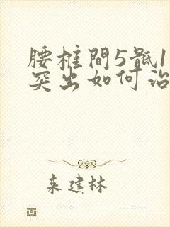腰椎间5骶1盘突出如何治疗