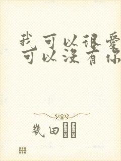 我可以很爱你也可以没有你是什么歌