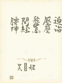 腰间盘压迫坐骨神经怎么治