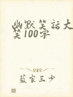 幽默笑话大全爆笑100字