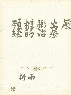 颈椎膨出压迫神经的治疗