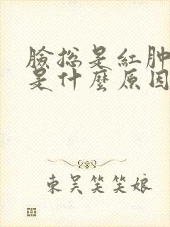 脸总是红肿过敏是什么原因引起的