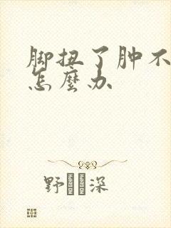 脚扭了肿不消肿怎么办