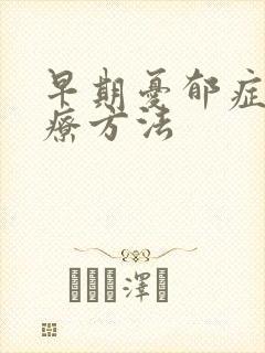 早期忧郁症的治疗方法